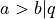 a > b | q