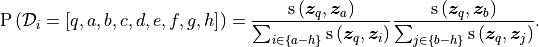 \mathrm{P} \left( \mathcal{D}_{i} = \left[q, a, b, c, d, e, f, g, h \right] \right) = \frac{\mathrm{s} \left( \bm{z}_q, \bm{z}_a \right)}{\sum_{i \in 
 \{a-h\}} \mathrm{s} \left( \bm{z}_q, \bm{z}_i \right)} \frac{\mathrm{s} \left( \bm{z}_q, \bm{z}_b \right)}{ \sum_{j \in \{b-h\}} \mathrm{s} \left( \bm{z}_q, \bm{z}_j \right)}.