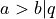 a > b | q